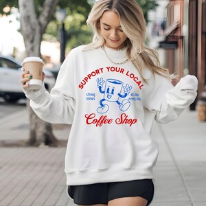 Support Your Local Coffee Shop sweatshirt, trendy coffee culture shirt, coffee lover gift, retro aesthetic barista caffeine dealer shirt