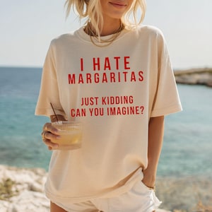 I Hate Margaritas just kidding can you image tee, minimalist aesthetic margarita shirt, happy hour apparel, cocktail club, spicy margs gift