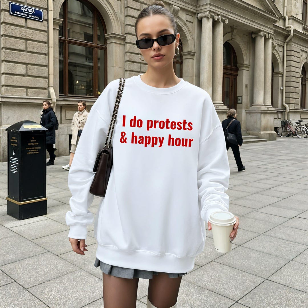 I Do Protests and Happy Hour Sweatshirt, Resist Shirt, Political ...