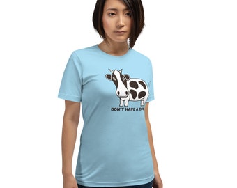 DON'T HAVE a COW - Unisex Graphic T-Shirt - animals - gift