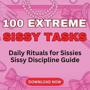 May include: A pink graphic with the text "100 EXTREME SISSY TASKS" in white and red. Below, it reads "Daily Rituals for Sissies Sissy Discipline Guide." The image includes illustrations of shoes, gloves, bows, and a mirror. An "18+" lock icon is present.