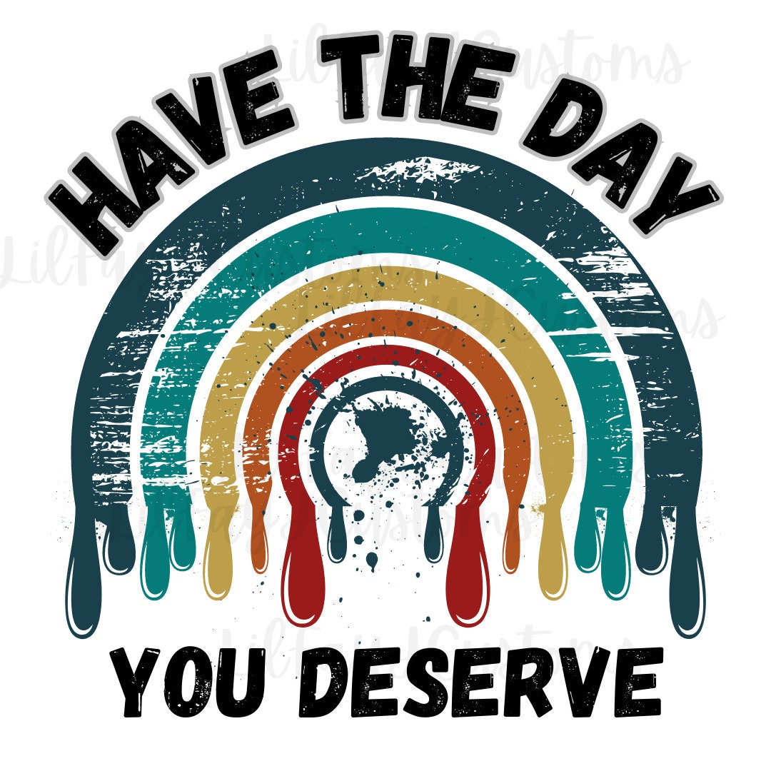 Have the Day You Deservesvg/png Etsy Have the Day You Deservesvg/png Etsy