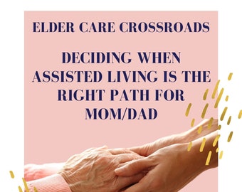 Deciding When Assisted Living Is The Right Path For Mom/Dad