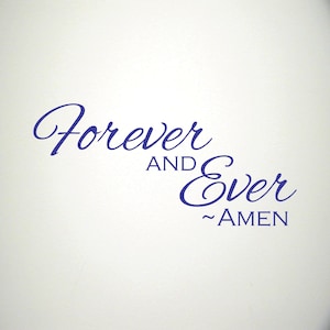 May include: Blue script text on a white background reads "Forever AND Ever ~ AMEN". The words are arranged in a decorative, elegant style, suitable for wall art or a decal.