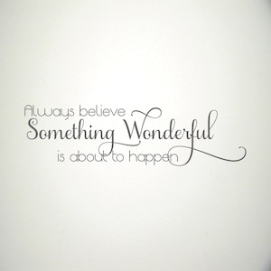 Always Believe Something Wonderful is About to Happen Wall Decal