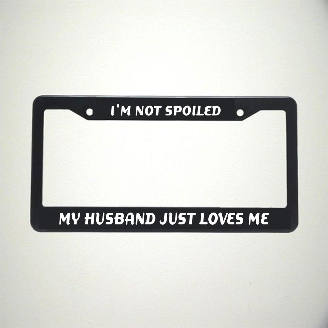 "I'M NOT SPOILED MY DADDY JUST LOVES ME" License Plate Frame – Car Plate Frames Brand, Standard US Size