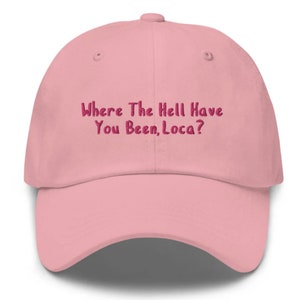 Where The Hell Have You Been, Loca? | Embroidered Baseball, Trucker, Bucket, High-Pony Hats | 35 Colors Available