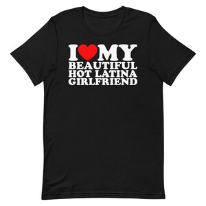 I Love My Beautiful Hot Latina Girlfriend Unisex T-Shirt