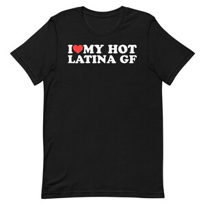 I Love My Hot Latina GF Unisex T-Shirt