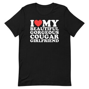 I Love My Beautiful Gorgeous Cougar Girlfriend Unisex T-Shirt