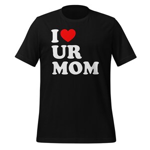 May include: Black t-shirt with the phrase "I ❤️ UR MOM" printed in white, with a red heart replacing the word "love". The shirt is a short-sleeved crew neck.