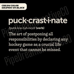 May include: A black and white graphic design with the text "puck-crast-i-nate" defined as "The art of postponing all responsibilities by declaring any hockey game as a crucial life event that cannot be missed."