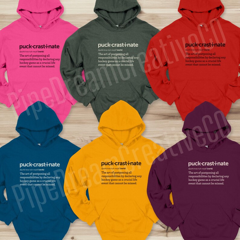 May include: Six different color hoodies with the word "puck-crast-i-nate" defined as "The art of postponing all responsibilities by declaring any hockey game as a crucial life event that cannot be missed."