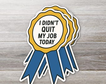 Funny Job Award Sticker – I Didn’t Quit My Job Today