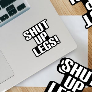 Shut Up Legs! Sticker- Black