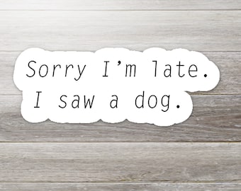 Sorry I'm Late. I Saw a Dog. Sticker