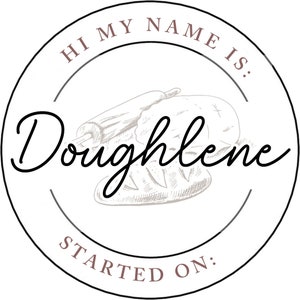 May include: A white circle with a black border and the text "Hi My Name Is: Doughlene Started On:" in brown text. A drawing of a loaf of bread is in the center of the circle.