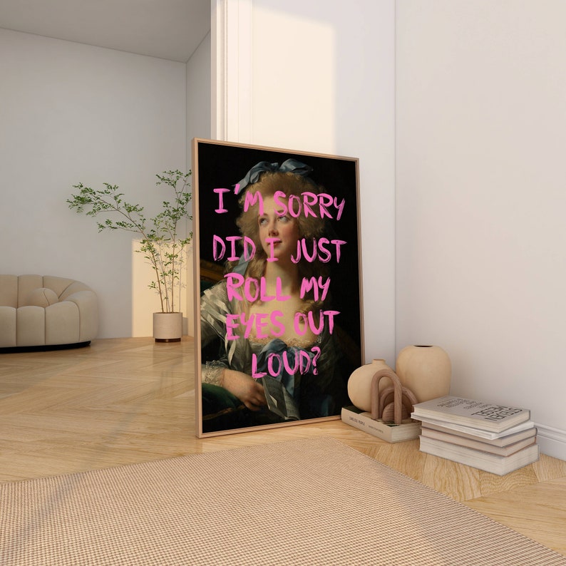 May include: A framed print of a woman in a blue dress with pink text overlay that reads "I'm sorry did I just roll my eyes out loud?"