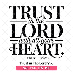 May include: Black and white graphic design with the text "TRUST in the LORD with all your HEART." The text is from Proverbs 3:5. Below the text is "Trust in The Lord SVG" and file type options.