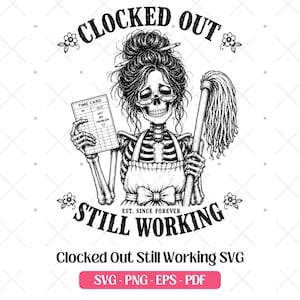 May include: Black and white graphic of a skeleton woman with a messy bun, holding a time card and a mop. The text reads "Clocked Out Still Working" and "Est. Since Forever". The image is a vector graphic.