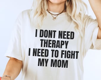 I Need to Fight My Mom Inappropriate Shirt Offensive T Shirts That Go Hard Oddly Specific Shirt Unhinged Shirts Cursed Shirts Dumb Shirt