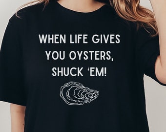 When Life Gives You Oysters Shirt, Oyster Shirt, Oyster Shucker Shirt, Oyster Lover