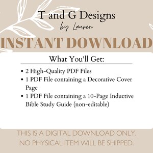 May include: A beige background with white floral designs on the sides. The text "T and G Designs by Lauren" is at the top of the image. The text "INSTANT DOWNLOAD" is in large, bold letters below the title. The text "What You'll Get:" is in bold letters below the title. A list of three bullet points describes the digital download: "2 High-Quality PDF Files", "1 PDF File containing a Decorative Cover Page", and "1 PDF File containing a 10-Page Inductive Bible Study Guide (non-editable)". The text "THIS IS A DIGITAL DOWNLOAD ONLY. NO PHYSICAL ITEM WILL BE SHIPPED." is at the bottom of the image.