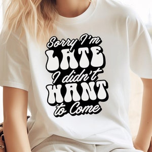 Sorry I&#39;m Late I Didn&#39;t Want To Come Shirt, Funny Shirt, ,Funny Saying, Unsocials Shirt,Trendy Tees, Gift For Her