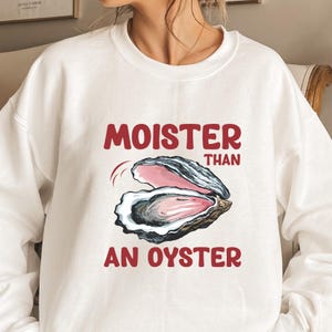 Moister Than An Oyster Sweatshirt, Unique Humor Hoodie, Retro Funny Graphic Shirt, Cool Gift Idea, Trendy Casual Wear, Fun Apparel Tshirt