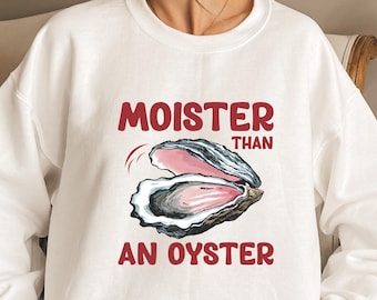 Moister Than An Oyster Sweatshirt, Unique Humor Hoodie, Retro Funny Graphic Shirt, Cool Gift Idea, Trendy Casual Wear, Fun Apparel Tshirt