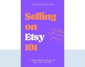 Selling on Etsy 101 The Ultimate Step-By-Step Beginner's Guide to Setting Up A Successful Etsy Shop Instant Digital Download eBook 124 Pages