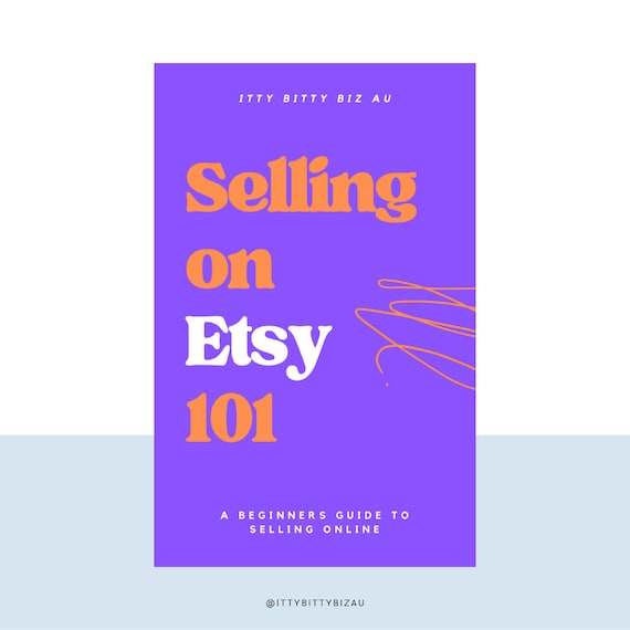Selling on Etsy 101 The Ultimate Step-By-Step Beginner's Guide to Setting Up A Successful Etsy Shop Instant Digital Download eBook 124 Pages