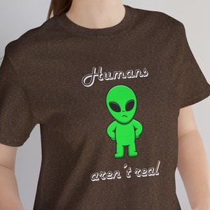 Cute Humans Aren&#39;t Real Sci-Fi Gift Idea Quirky Alien T-shirt Funny Out of This World Alien T-Shirt Extraterrestrial Enthusiasts Gift Idea