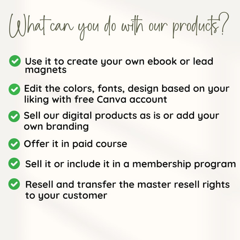 May include: A checklist of ways to use digital products, including creating ebooks, editing designs with Canva, selling products as is or with branding, offering in paid courses, selling in membership programs, and reselling with master resell rights.