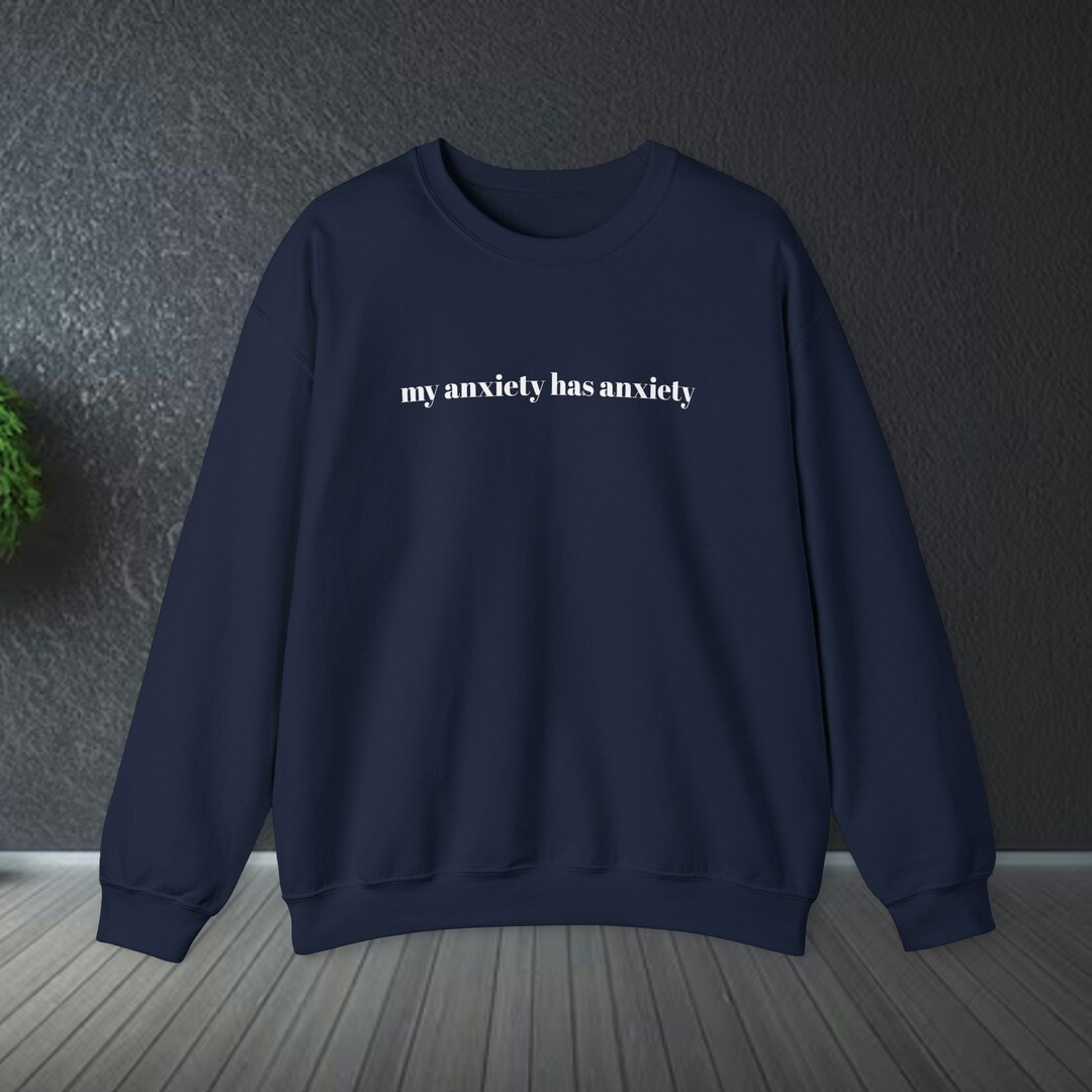 My Anxiety Has Anxiety Sweatshirt My Anxiety Has Anxiety Etsy