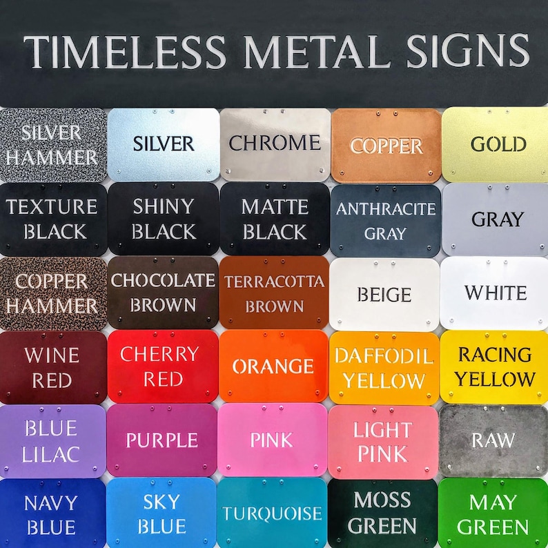 May include: A chart of 20 different metal sign colors, including silver, chrome, copper, gold, black, gray, white, red, orange, yellow, blue, purple, pink, green, and brown. The chart is titled "TIMELESS METAL SIGNS".