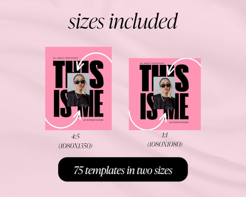 May include: Pink graphic design templates with the text "THIS IS ME" in black, featuring a photo of a person wearing sunglasses. Includes two sizes: 4:5 (1080x1350) and 1:1 (1080x1080). The image also states "75 templates in two sizes".