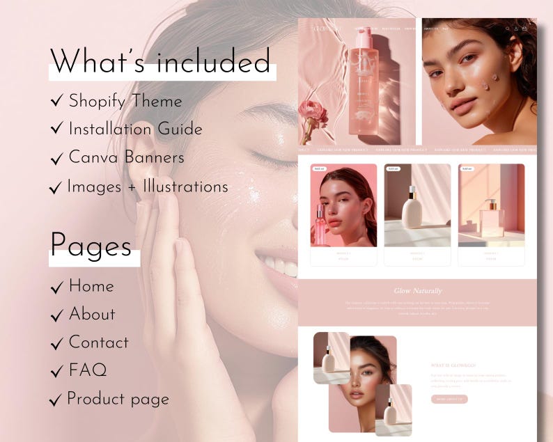May include: A website mockup for a beauty brand with a pink and white color scheme. The website includes a section titled "What's included" with a list of features, such as a Shopify theme, installation guide, Canva banners, and images and illustrations. The website also includes a section titled "Pages" with a list of pages, such as Home, About, Contact, FAQ, and Product page. The website also includes a section titled "Glow Naturally" with a description of the brand's products.