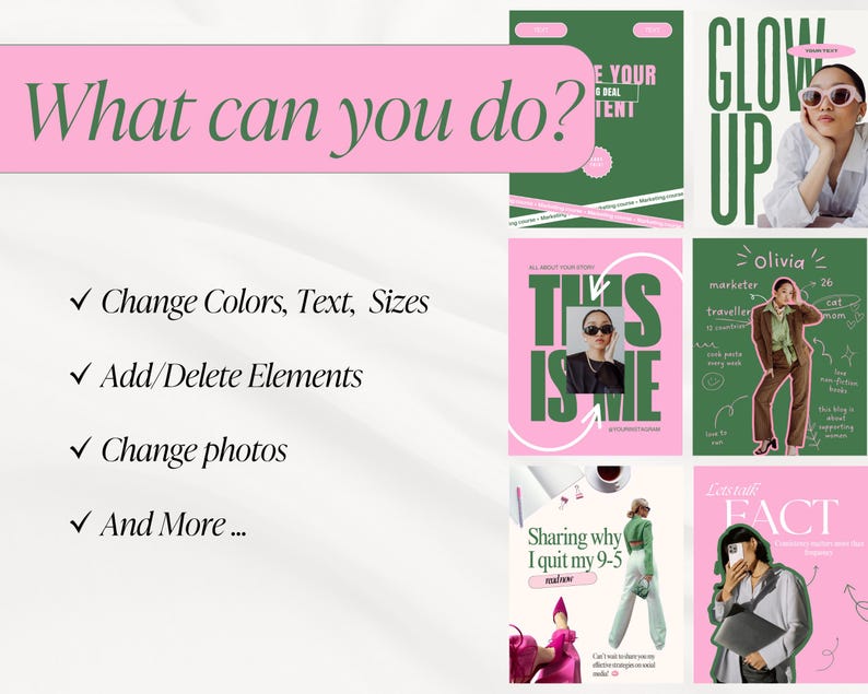 May include: A collection of pink and green social media templates with text overlays. The templates include the phrases "What can you do?", "This is me", and "Glow Up". The image also includes the text "Change Colors, Text, Sizes", "Add/Delete Elements", "Change photos", and "And More ...".