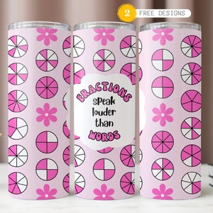 May include: Two pink and white tumbler cups with a repeating pattern of circles divided into fractions. One cup has the text "FRACTIONS speak louder than WORDS" in a pink and white font.