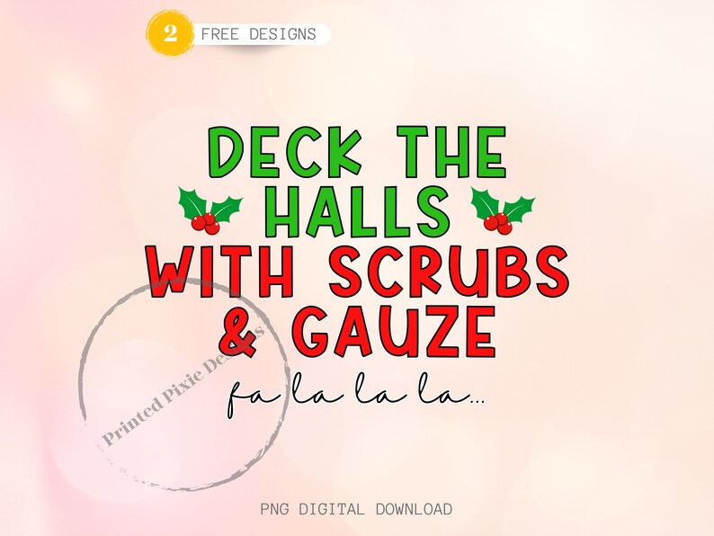 May include: A Christmas-themed design with green and red text that reads "Deck the Halls with Scrubs & Gauze fa la la la..." with a red holly berry graphic on each side of the text.
