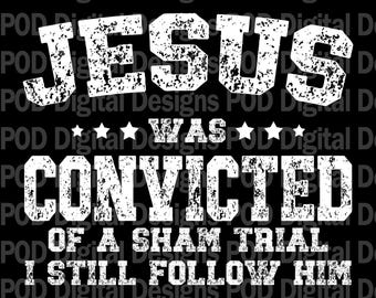 Jesus was convicted of a sham trial I still follow him, Digital Image, Transparent png for DTF, Sublimation, POD printing