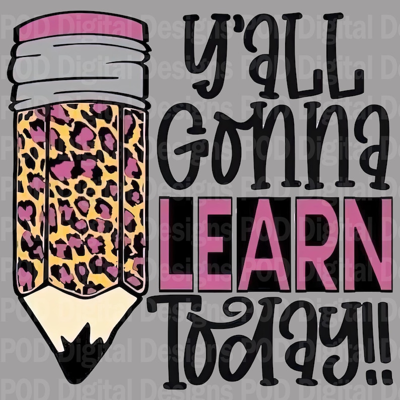 May include: A digital design featuring a pencil with a leopard print design and the text "Y'ALL GONNA LEARN TODAY!!" in black and pink lettering.