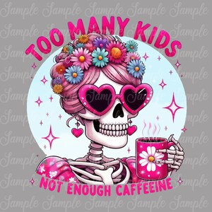 May include: A pink and white skull with a pink flower crown and heart-shaped sunglasses holds a pink coffee mug with a white daisy on it. The text "Too Many Kids Not Enough Caffeine" is written in a pink circle around the skull.