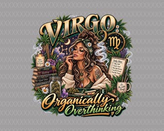 Virgo PNG, Organically Overthinking - Cannabis Zodiac Download | Weed Girl, Sublimation DTF Ready