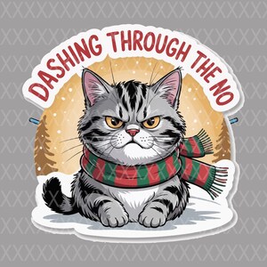 May include: A sticker featuring a grumpy gray cat wearing a red and green scarf, with the text "Dashing Through The No" in a red font. The cat is set against a winter scene with a snowy ground and a yellow background.