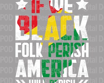 Juneteenth If We, Black Folk Perish | Digital Png | DTG Sublimation Transfer, Heritage Apparel Design