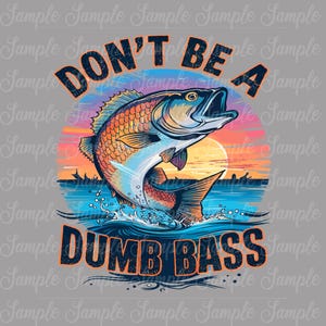 May include: A colorful graphic design with a bass jumping out of the water. The text "DON'T BE A DUMB BASS" is written in a bold, black font.
