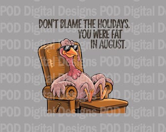 Funny Turkey Thanksgiving PNG: Don't Blame the Holidays (Digital Image)