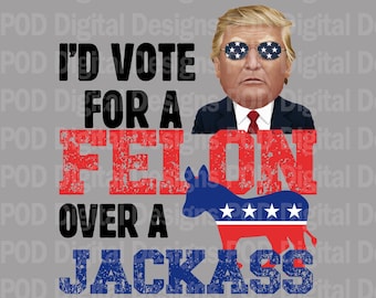 I&#39;d Vote For A Felon Digital Image, Transparent png for DTF, Sublimation, POD printing
